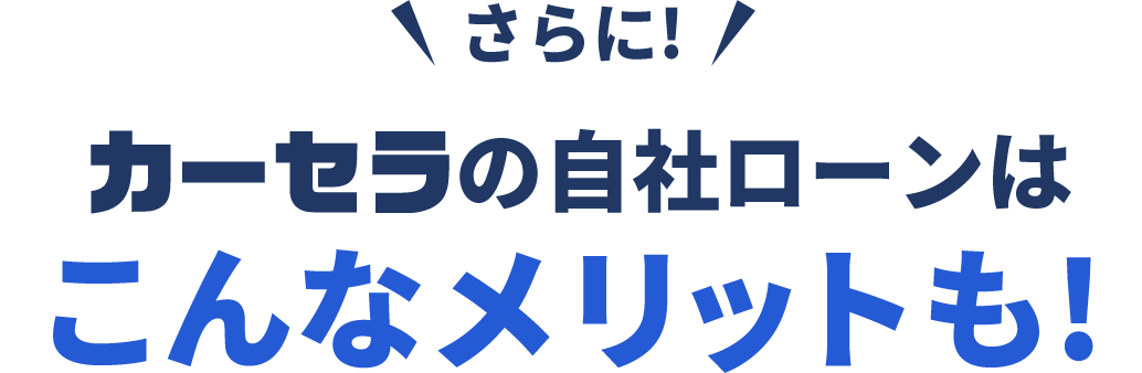 さらに!カーセラの自社ローンはこんなメリットも!